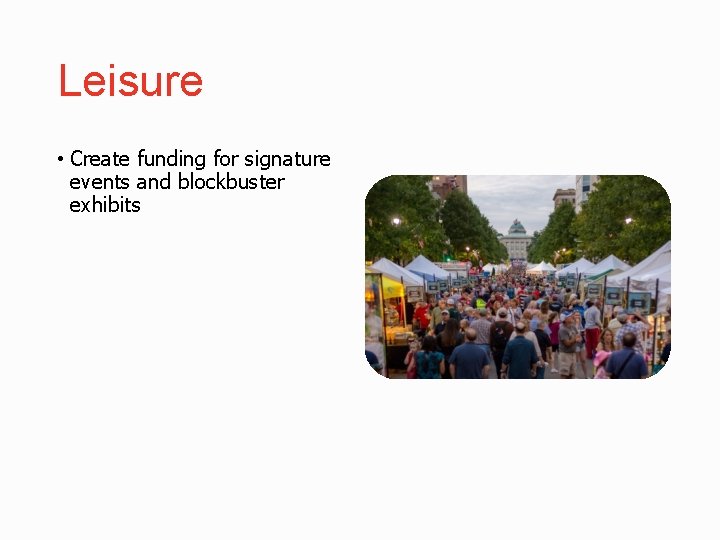Leisure • Create funding for signature events and blockbuster exhibits 