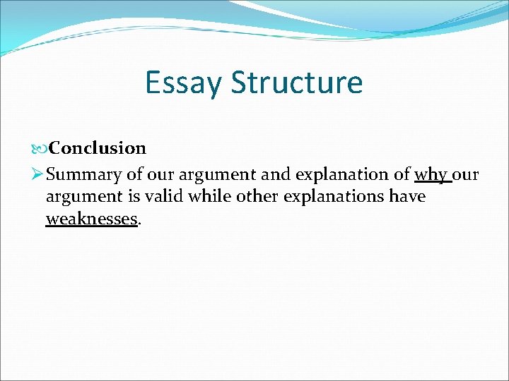 Essay Structure Conclusion Ø Summary of our argument and explanation of why our argument