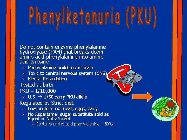 Ø Do not contain enzyme phenylalanine hydroxlyase (PAH) that breaks down amino acid phenylalanine