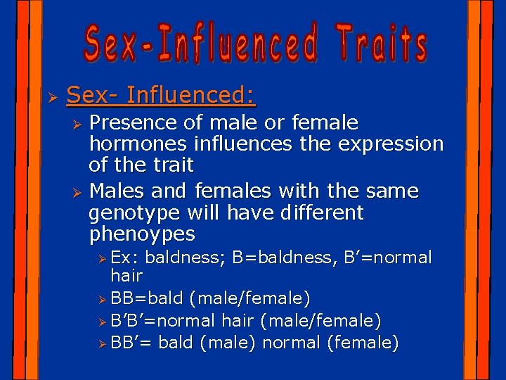 Ø Sex- Influenced: Presence of male or female hormones influences the expression of the