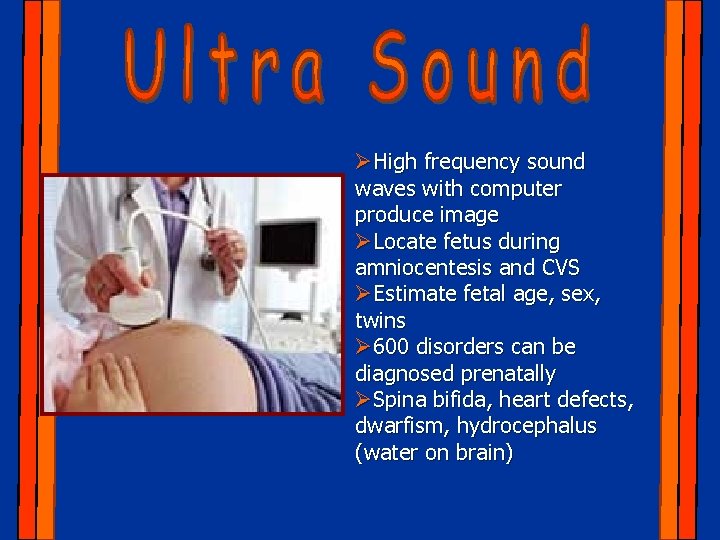 ØHigh frequency sound waves with computer produce image ØLocate fetus during amniocentesis and CVS