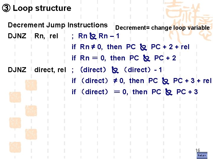 ③ Loop structure Decrement Jump Instructions DJNZ Rn, rel Decrement= change loop variable ;