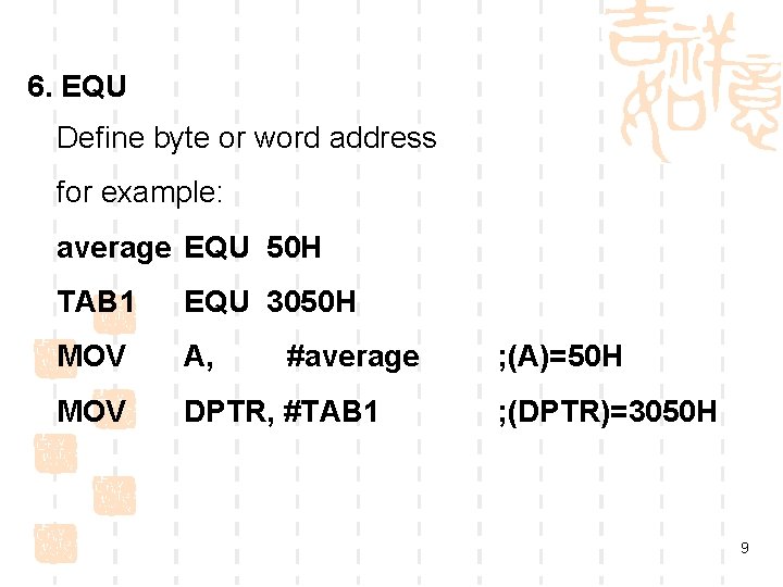 6. EQU Define byte or word address for example: average EQU 50 H TAB