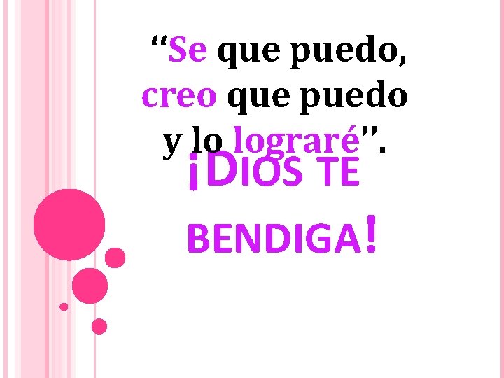 ‘‘Se que puedo, creo que puedo y lo lograré’’. ¡DIOS TE BENDIGA! 
