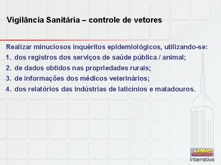 Vigilância Sanitária – controle de vetores Realizar minuciosos inquéritos epidemiológicos, utilizando-se: 1. dos registros