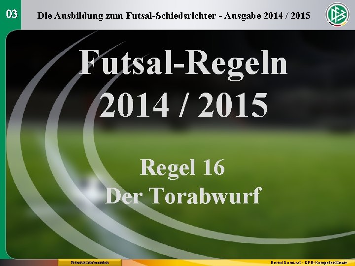 03 Die Ausbildung zum Futsal-Schiedsrichter - Ausgabe 2014 / 2015 Futsal-Regeln 2014 / 2015