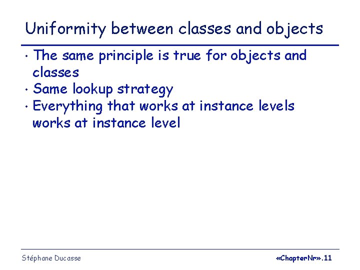 Uniformity between classes and objects The same principle is true for objects and classes