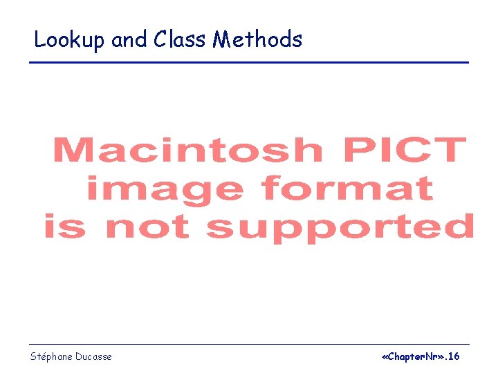 Lookup and Class Methods Stéphane Ducasse «Chapter. Nr» . 16 