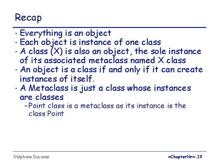 Recap Everything is an object Each object is instance of one class A class