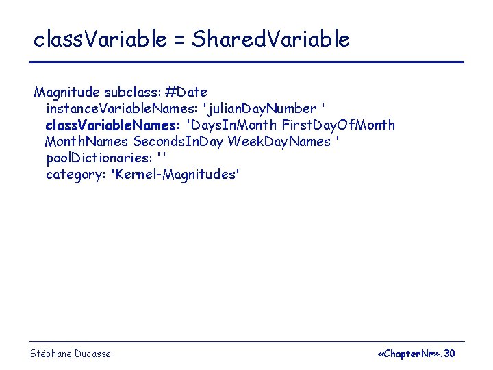 class. Variable = Shared. Variable Magnitude subclass: #Date instance. Variable. Names: 'julian. Day. Number