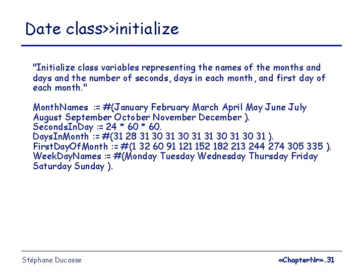 Date class>>initialize "Initialize class variables representing the names of the months and days and