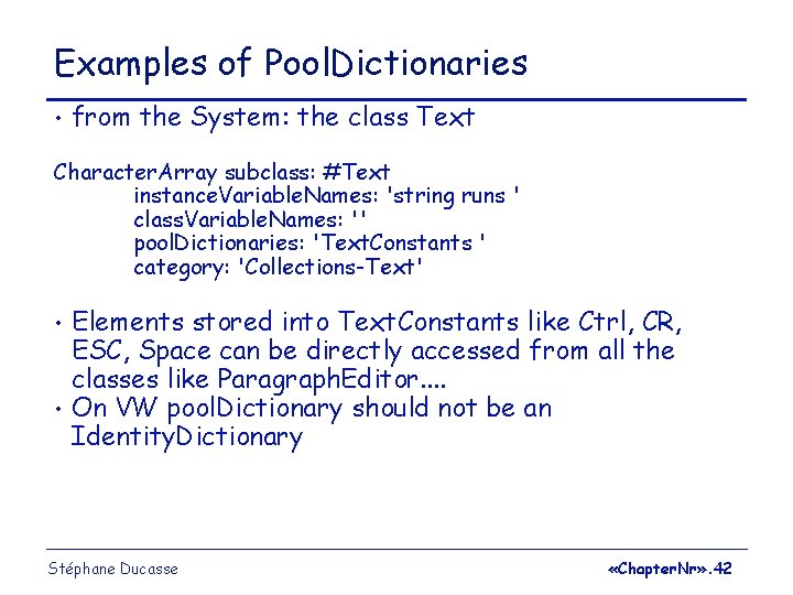 Examples of Pool. Dictionaries • from the System: the class Text Character. Array subclass: