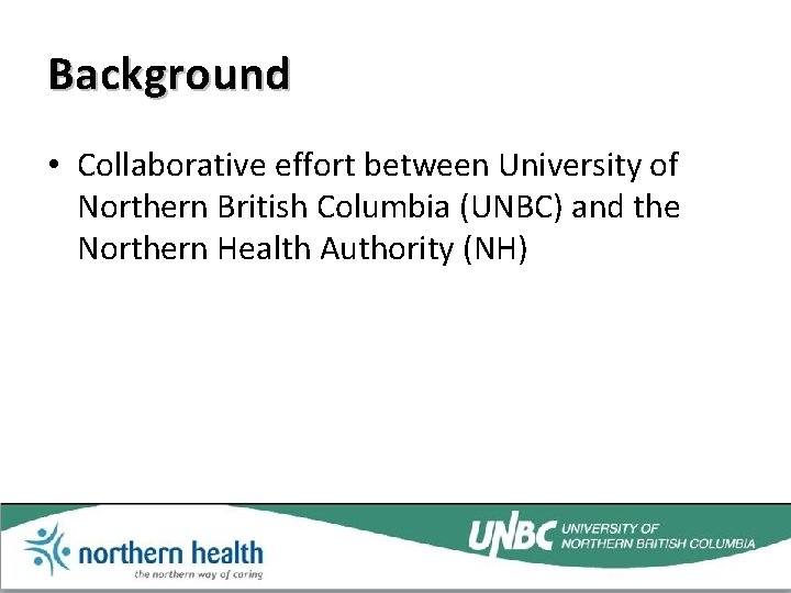 Background • Collaborative effort between University of Northern British Columbia (UNBC) and the Northern
