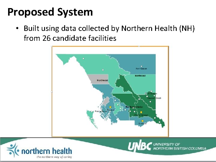 Proposed System • Built using data collected by Northern Health (NH) from 26 candidate