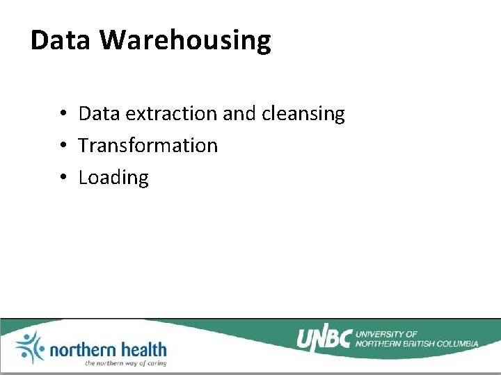 Data Warehousing • Data extraction and cleansing • Transformation • Loading 