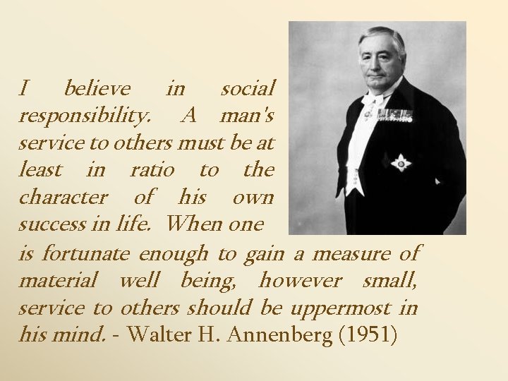 I believe in social responsibility. A man's service to others must be at least