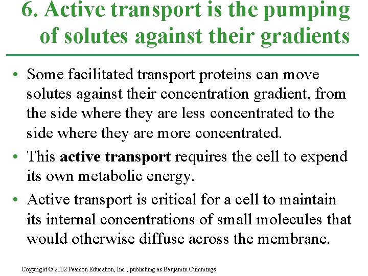 6. Active transport is the pumping of solutes against their gradients • Some facilitated