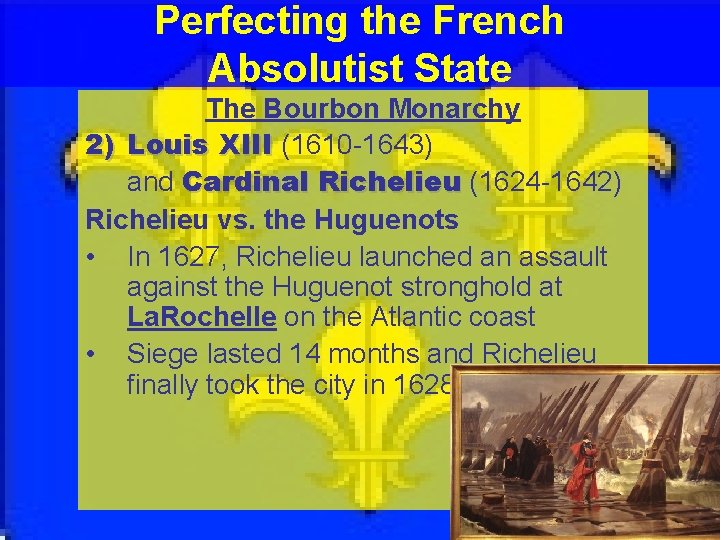 Perfecting the French Absolutist State The Bourbon Monarchy 2) Louis XIII (1610 -1643) and