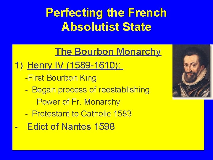 Perfecting the French Absolutist State The Bourbon Monarchy 1) Henry IV (1589 -1610): -First