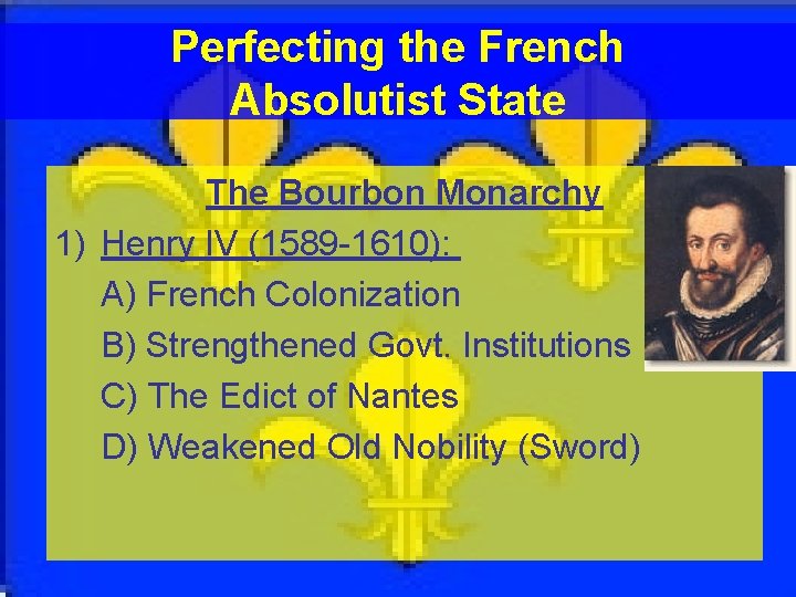 Perfecting the French Absolutist State The Bourbon Monarchy 1) Henry IV (1589 -1610): A)