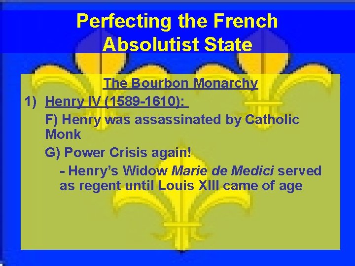 Perfecting the French Absolutist State The Bourbon Monarchy 1) Henry IV (1589 -1610): F)