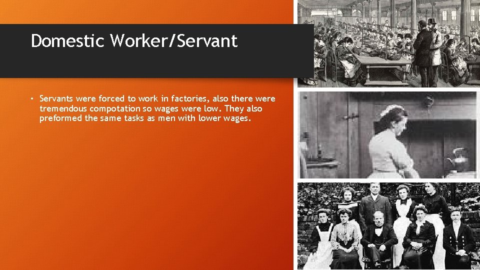 Domestic Worker/Servant • Servants were forced to work in factories, also there were tremendous