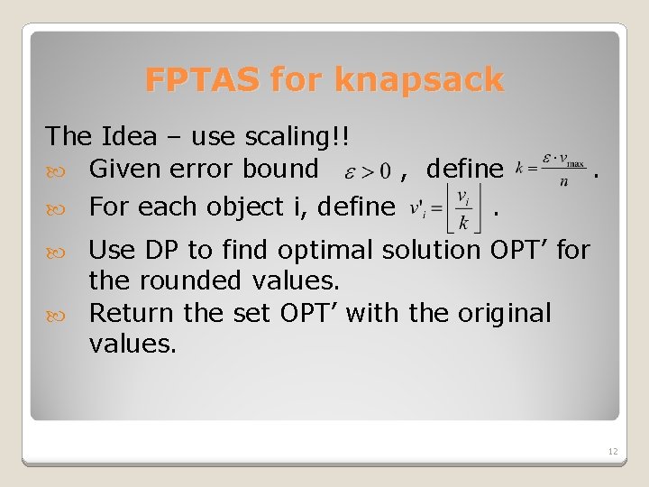 FPTAS for knapsack The Idea – use scaling!! Given error bound For each object