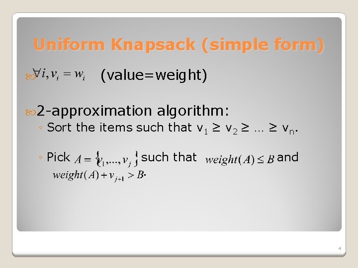 Uniform Knapsack (simple form) (value=weight) 2 -approximation algorithm: ◦ Sort the items such that