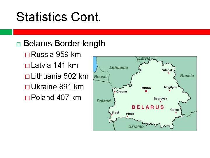Statistics Cont. Belarus Border length � Russia 959 km � Latvia 141 km �