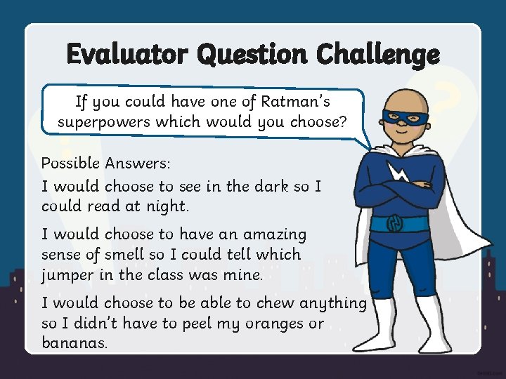 Evaluator Question Challenge If you could have one of Ratman’s superpowers which would you