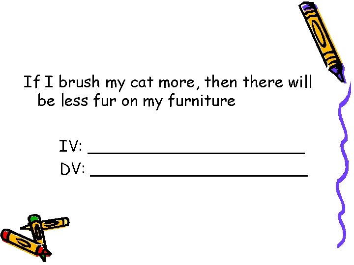 If I brush my cat more, then there will be less fur on my