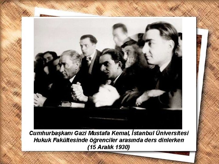 Cumhurbaşkanı Gazi Mustafa Kemal, İzmir Erkek Lisesinde matematik dersini izlerken (1 Şubat 1931) Cumhurbaşkanı