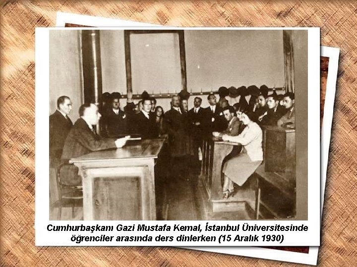 Cumhurbaşkanı Gazi Mustafa Kemal, İzmir Erkek Lisesinde matematik dersini izlerken (1 Şubat 1931) Cumhurbaşkanı