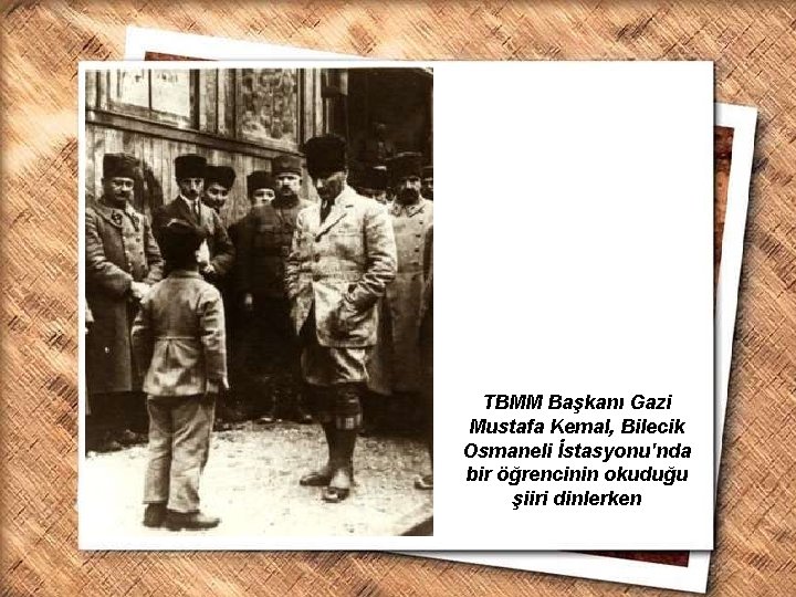 TBMM Başkanı Gazi Mustafa Kemal, Bilecik Osmaneli İstasyonu'nda Cumhurbaşkanı Gazi Mustafa Kemal, İzmir Erkek