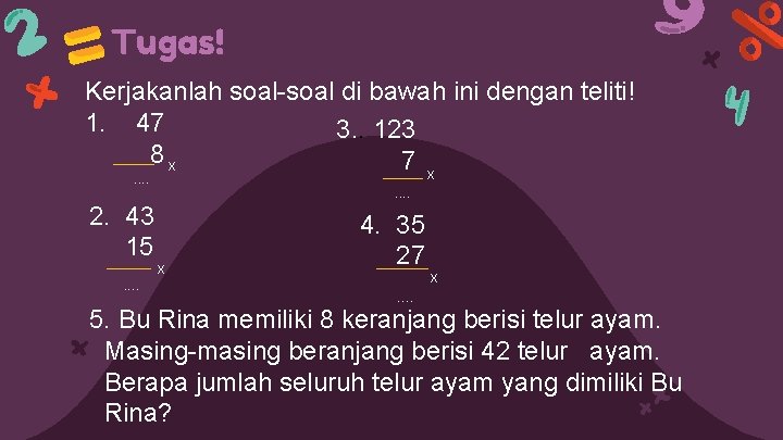 Tugas! Kerjakanlah soal-soal di bawah ini dengan teliti! 1. 47 3. . 123 8