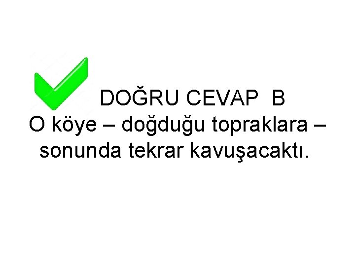 DOĞRU CEVAP B O köye – doğduğu topraklara – sonunda tekrar kavuşacaktı. 