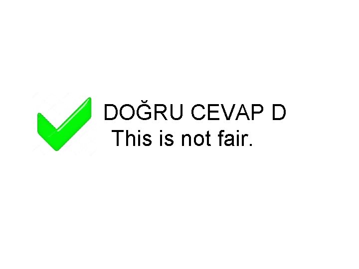 DOĞRU CEVAP D This is not fair. 