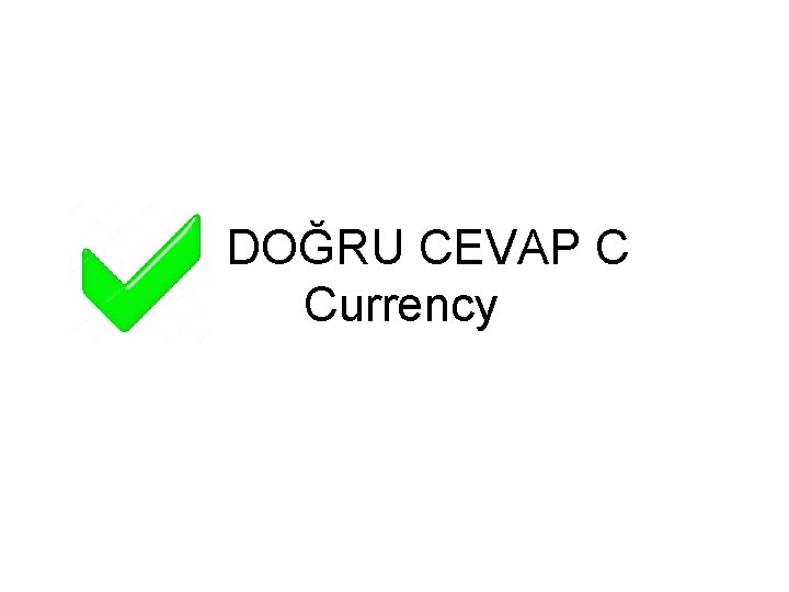 DOĞRU CEVAP C Currency 