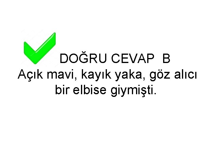 DOĞRU CEVAP B Açık mavi, kayık yaka, göz alıcı bir elbise giymişti. 