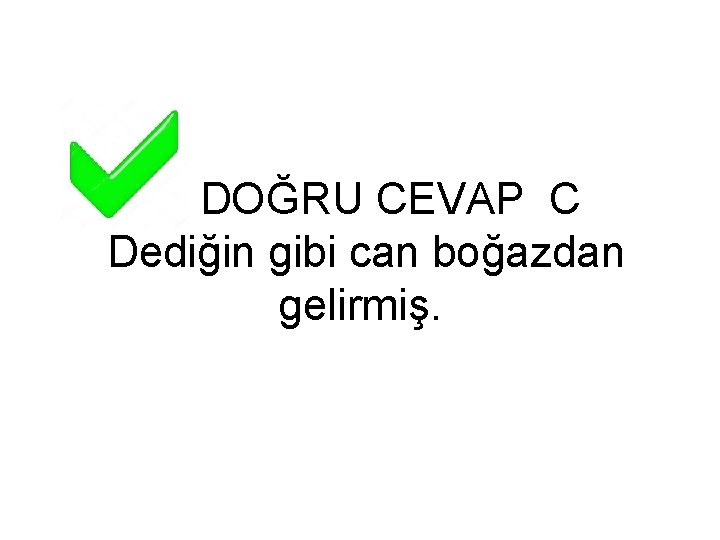 DOĞRU CEVAP C Dediğin gibi can boğazdan gelirmiş. 