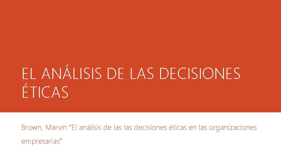 EL ANÁLISIS DE LAS DECISIONES ÉTICAS Brown, Marvin “El análisis de las decisiones éticas