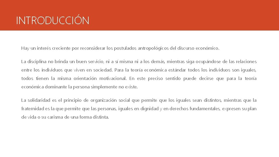 INTRODUCCIÓN Hay un interés creciente por reconsiderar los postulados antropológicos del discurso económico. La