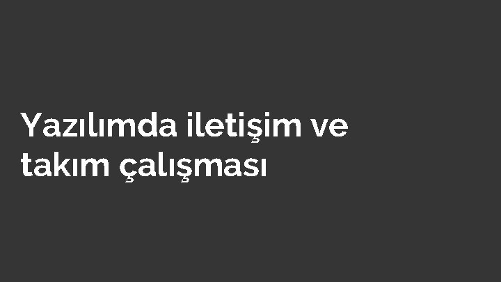 Yazılımda iletişim ve takım çalışması 
