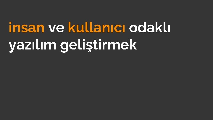 insan ve kullanıcı odaklı yazılım geliştirmek 