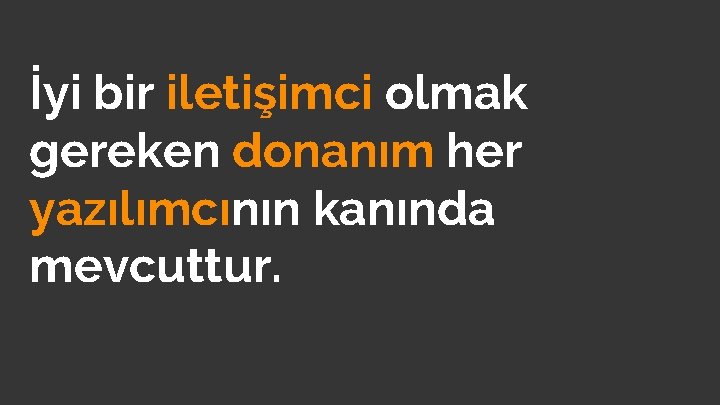 İyi bir iletişimci olmak gereken donanım her yazılımcının kanında mevcuttur. 