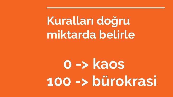 Kuralları doğru miktarda belirle 0 -> kaos 100 -> bürokrasi 