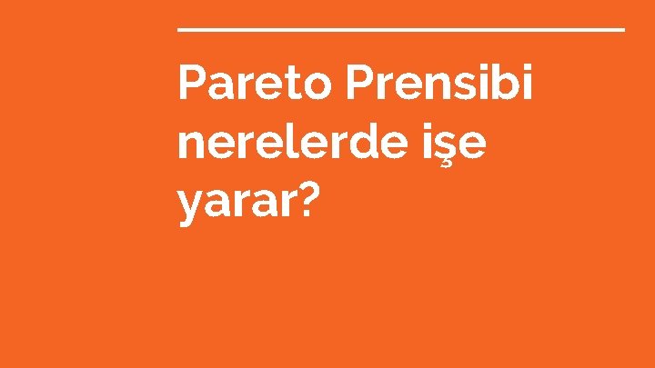 Pareto Prensibi nerelerde işe yarar? 