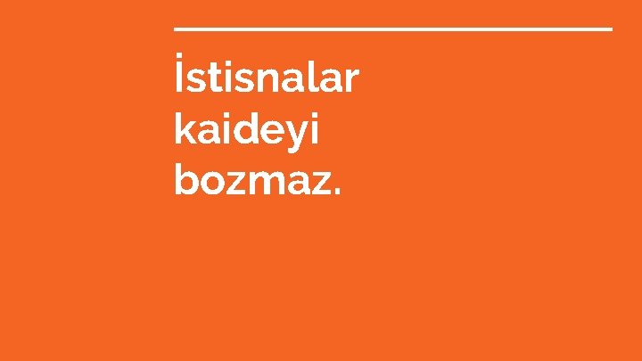 İstisnalar kaideyi bozmaz. 