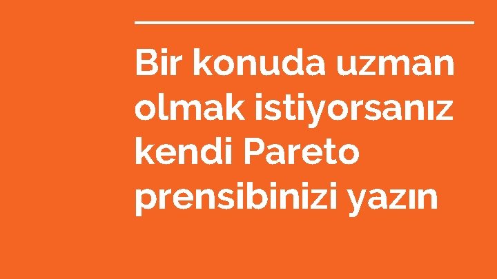 Bir konuda uzman olmak istiyorsanız kendi Pareto prensibinizi yazın 