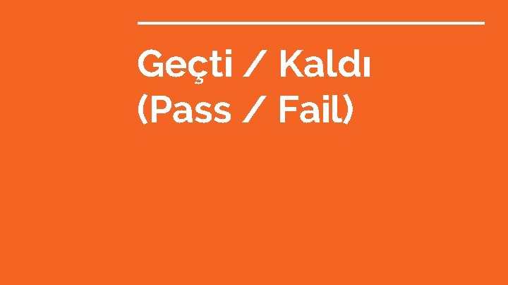 Geçti / Kaldı (Pass / Fail) 